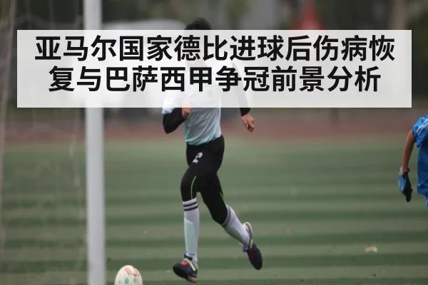 亚马尔国家德比进球后伤病恢复与巴萨西甲争冠前景分析