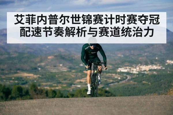 艾菲内普尔世锦赛计时赛夺冠配速节奏解析与赛道统治力